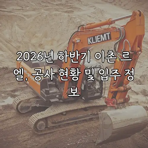 2026년 하반기 이촌 르엘, 공사 현황 및 입주 정보