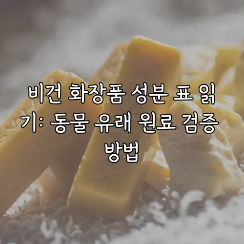 비건 화장품 성분 표 읽기: 동물 유래 원료 검증 방법