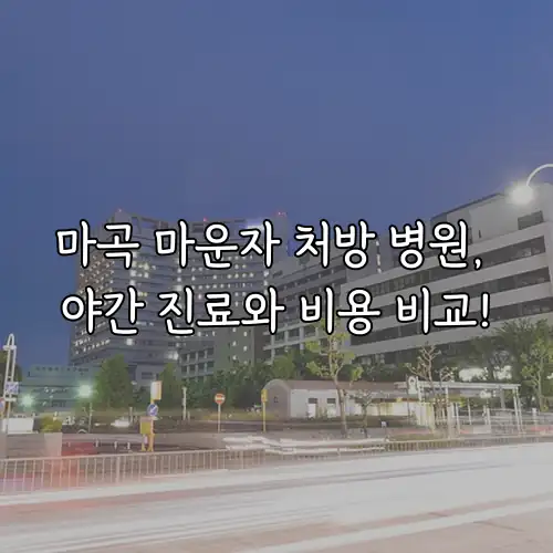 마곡 마운자 처방 병원, 야간 진료와 비용 비교!