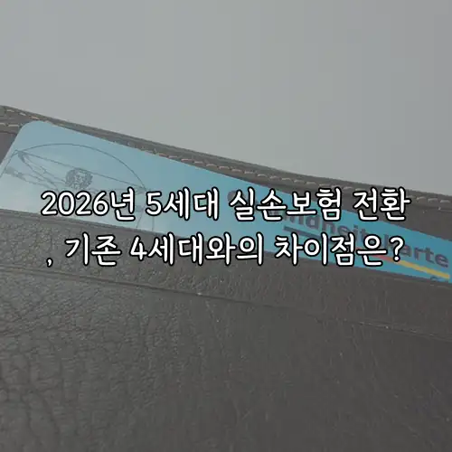 2026년 5세대 실손보험 전환, 기존 4세대와의 차이점은?