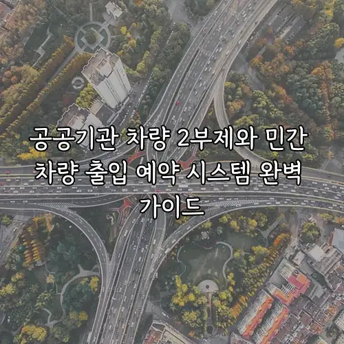 공공기관 차량 2부제와 민간 차량 출입 예약 시스템 완벽 가이드