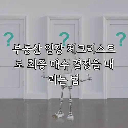 부동산 임장 체크리스트로 최종 매수 결정을 내리는 법