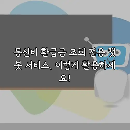 통신비 환급금 조회 전용 챗봇 서비스, 이렇게 활용하세요!