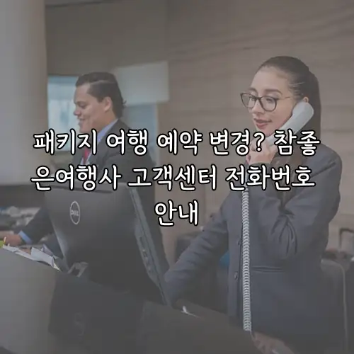패키지 여행 예약 변경? 참좋은여행사 고객센터 전화번호 안내