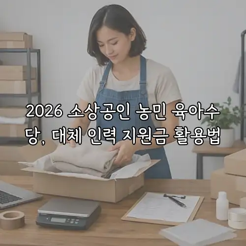 2026 소상공인 농민 육아수당, 대체 인력 지원금 활용법