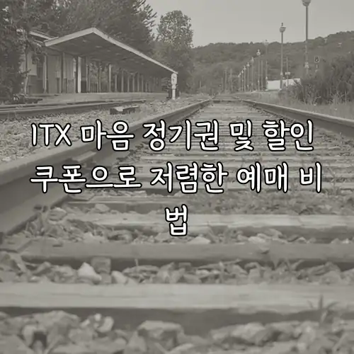 ITX 마음 정기권 및 할인 쿠폰으로 저렴한 예매 비법