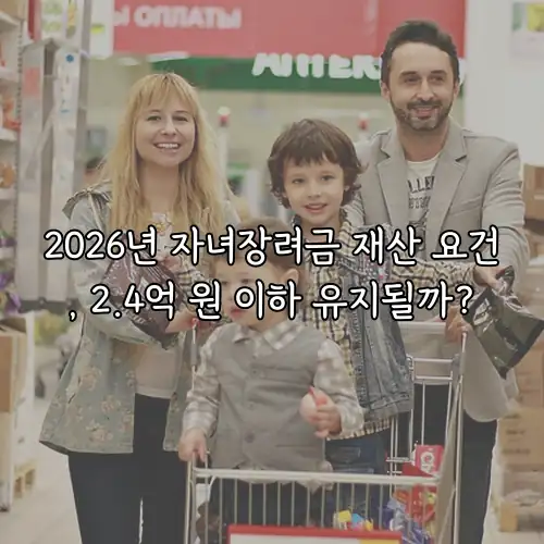 2026년 자녀장려금 재산 요건, 2.4억 원 이하 유지될까?