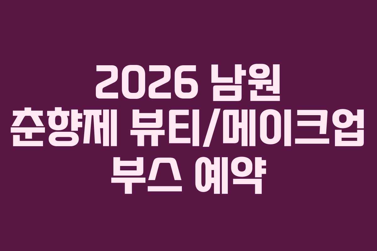2026 남원 춘향제 뷰티/메이크업 부스 예약