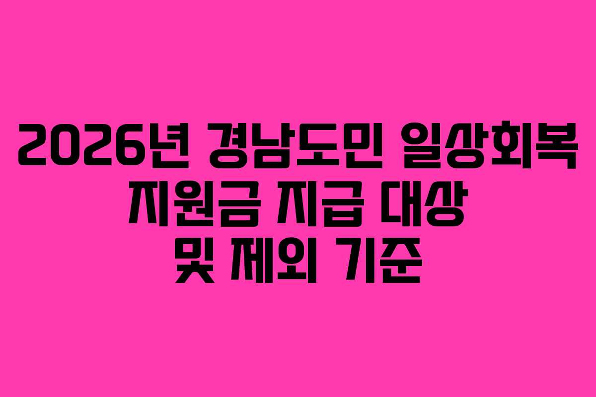 2026년 경남도민 일상회복 지원금 지급 대상 및 제외 기준