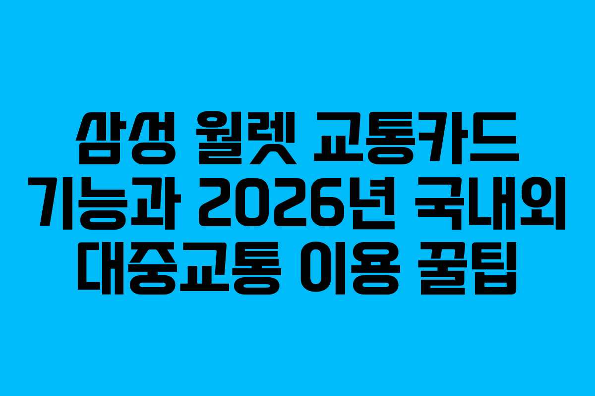 삼성 월렛 교통카드 기능과 2026년 국내외 대중교통 이용 꿀팁