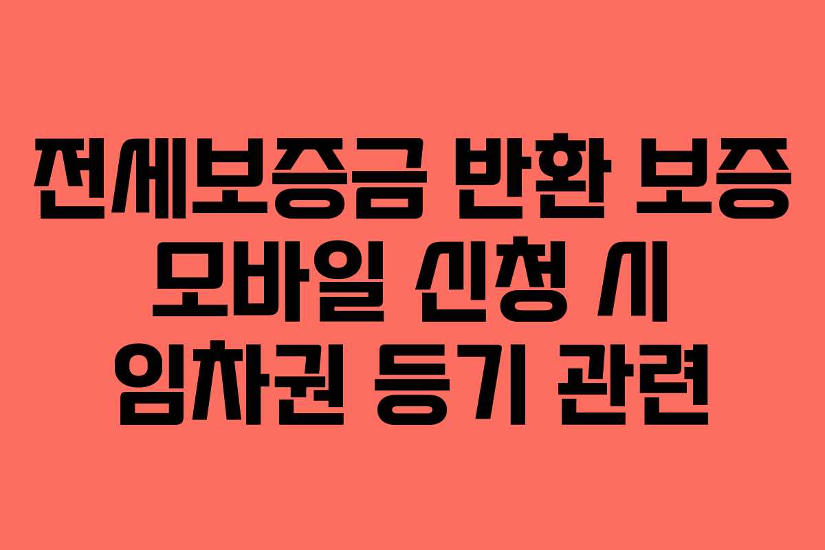 전세보증금 반환 보증 모바일 신청 시 임차권 등기 관련