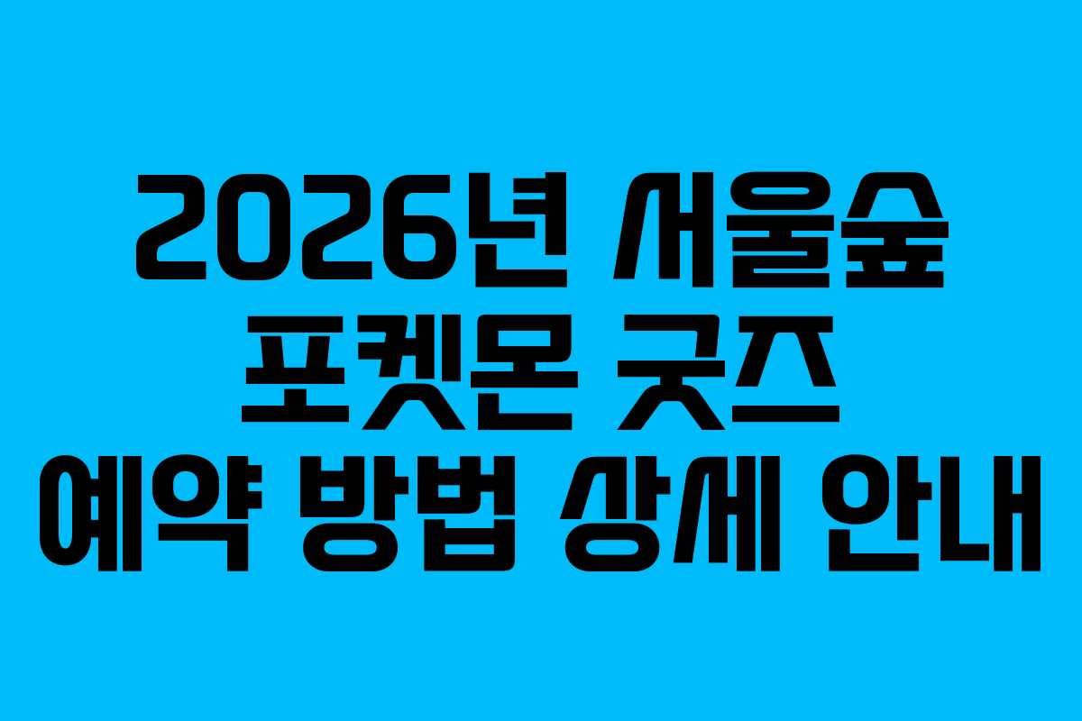 2026년 서울숲 포켓몬 굿즈 예약 방법 상세 안내