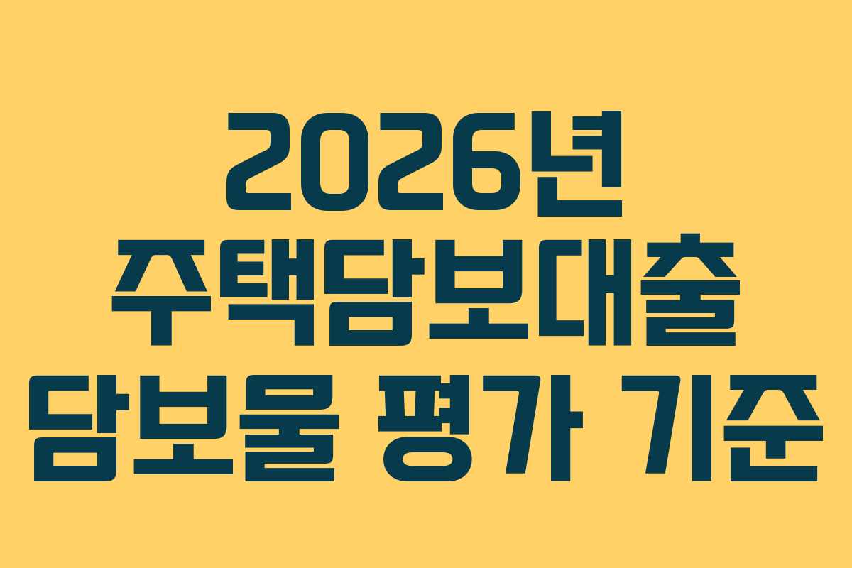 2026년 주택담보대출 담보물 평가 기준