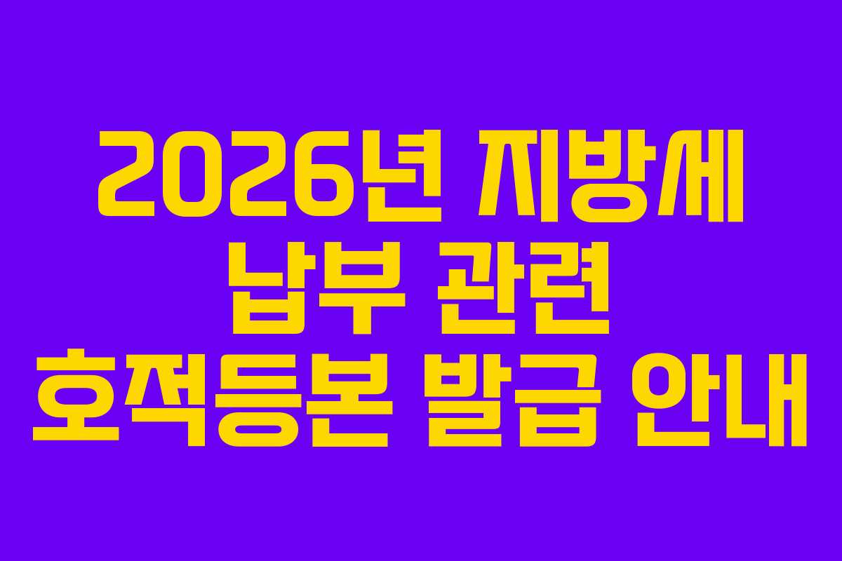 2026년 지방세 납부 관련 호적등본 발급 안내
