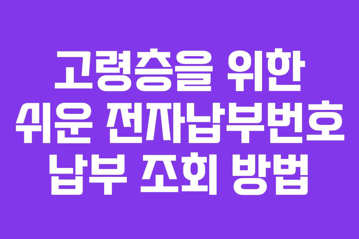 고령층을 위한 쉬운 전자납부번호 납부 조회 방법