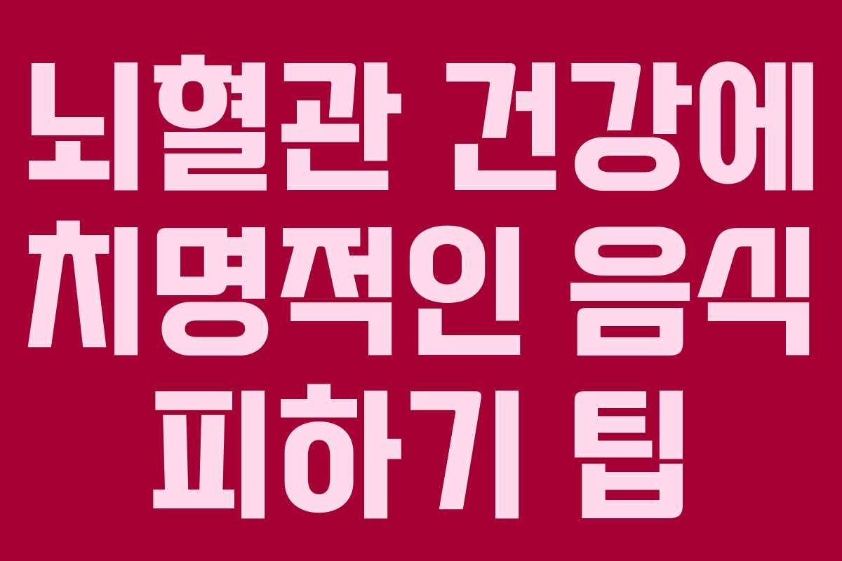 뇌혈관 건강에 치명적인 음식 피하기 팁