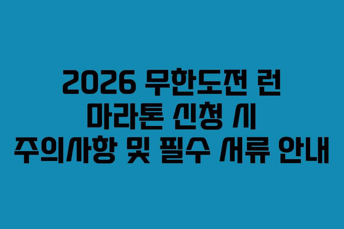 2026 무한도전 런 마라톤 신청 시 주의사항 및 필수 서류 안내