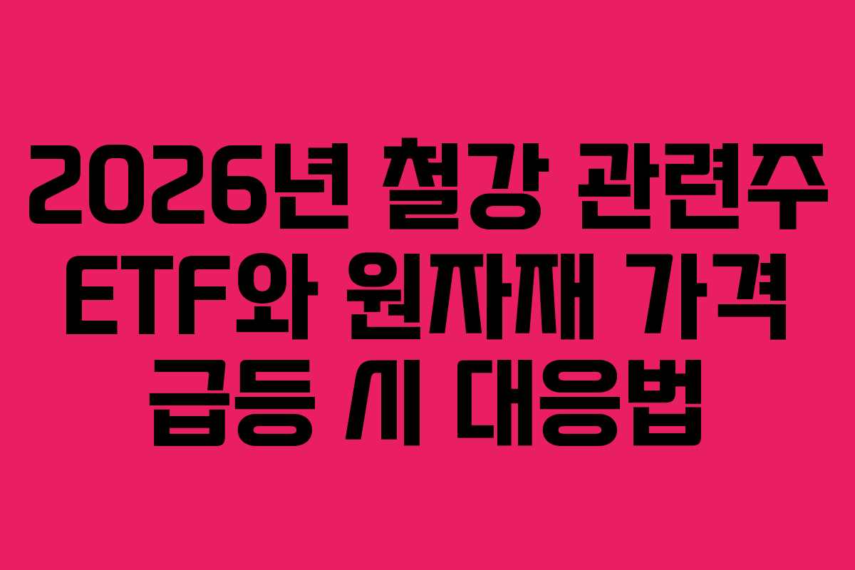 2026년 철강 관련주 ETF와 원자재 가격 급등 시 대응법