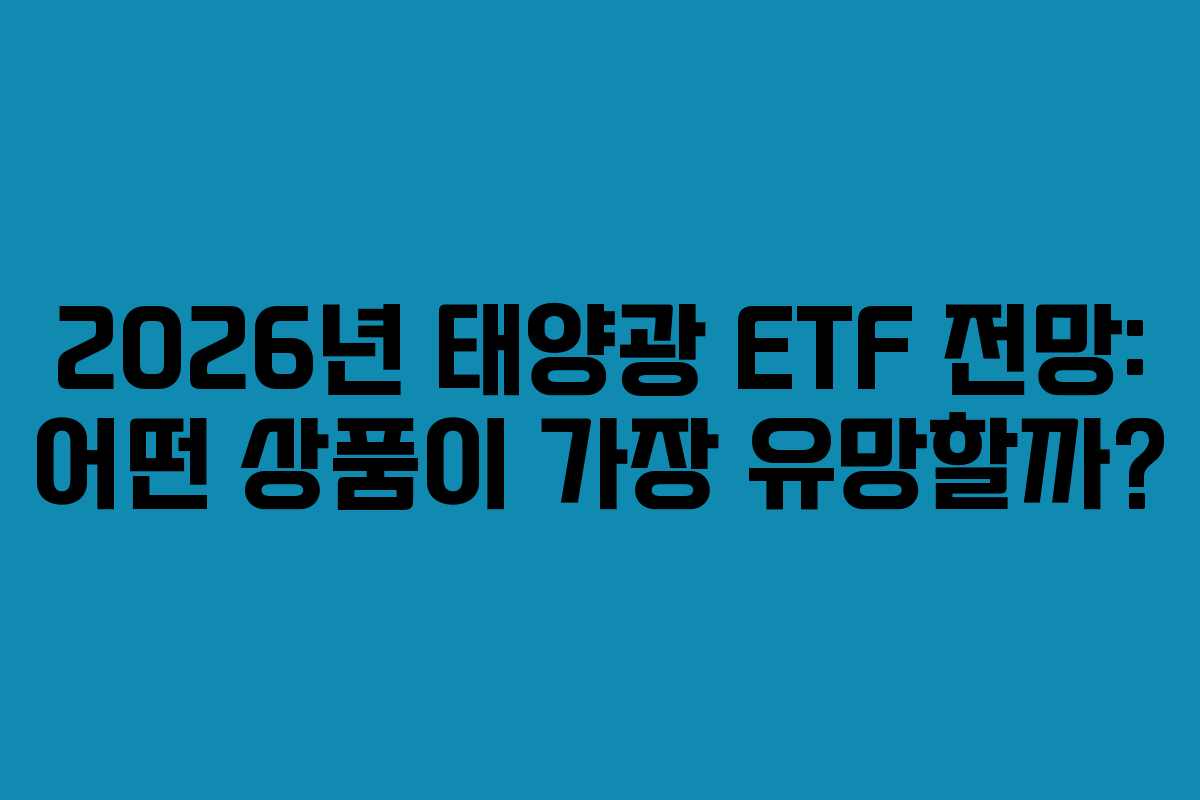 2026년 태양광 ETF 전망: 어떤 상품이 가장 유망할까?