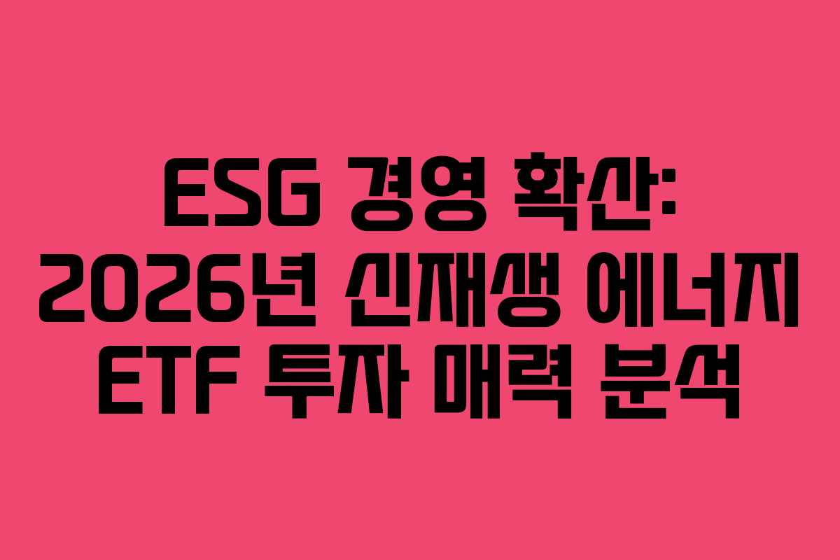 ESG 경영 확산: 2026년 신재생 에너지 ETF 투자 매력 분석
