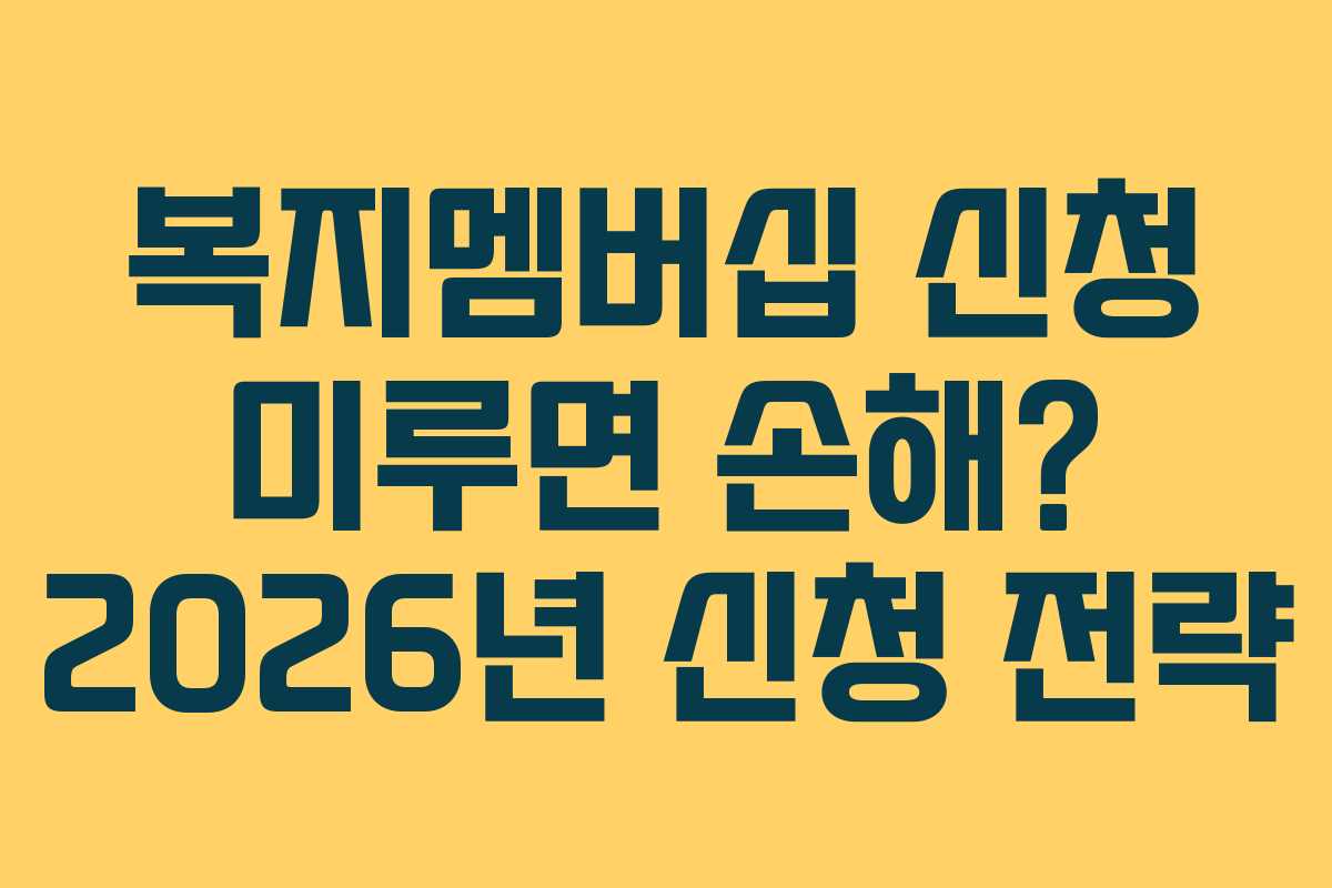 복지멤버십 신청 미루면 손해? 2026년 신청 전략