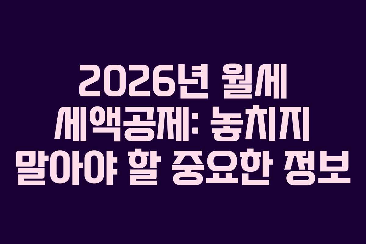 2026년 월세 세액공제: 놓치지 말아야 할 중요한 정보
