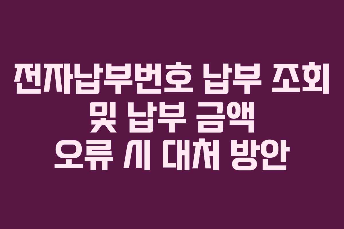 전자납부번호 납부 조회 및 납부 금액 오류 시 대처 방안
