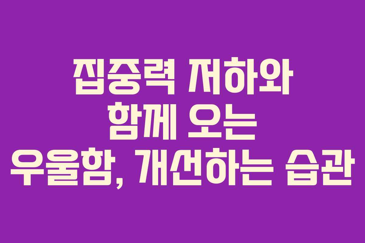 집중력 저하와 함께 오는 우울함, 개선하는 습관