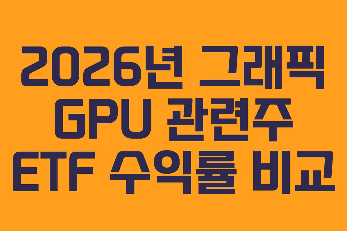 2026년 그래픽 GPU 관련주 ETF 수익률 비교