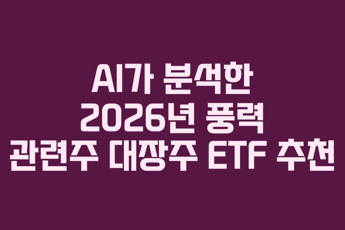AI가 분석한 2026년 풍력 관련주 대장주 ETF 추천