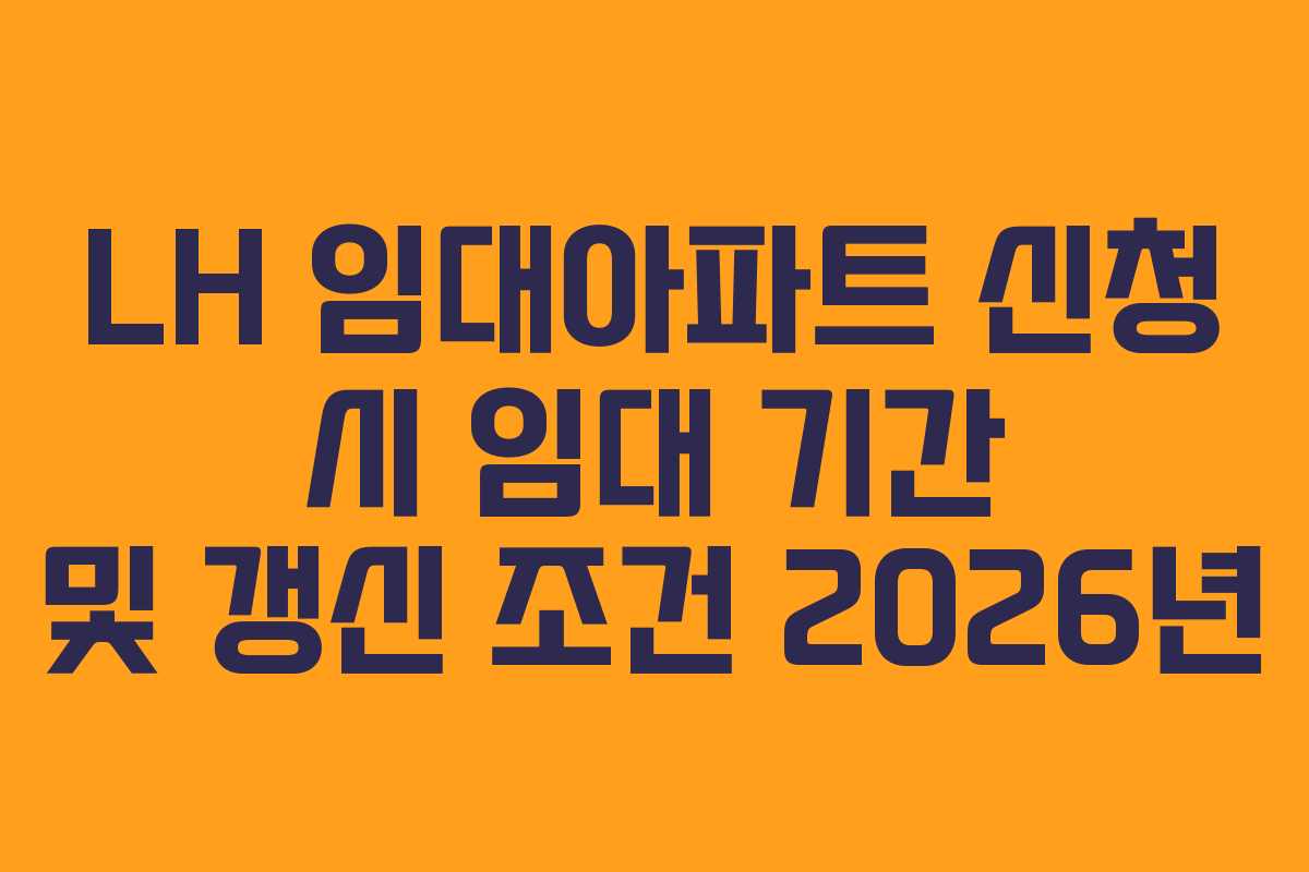 LH 임대아파트 신청 시 임대 기간 및 갱신 조건 2026년