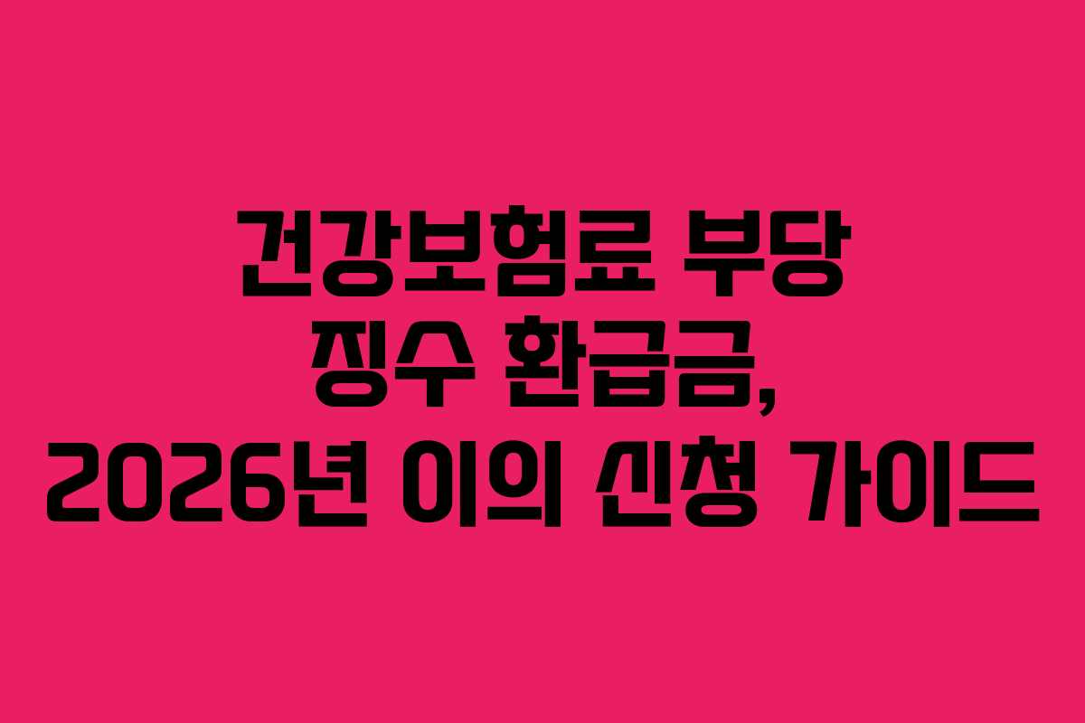 건강보험료 부당 징수 환급금, 2026년 이의 신청 가이드