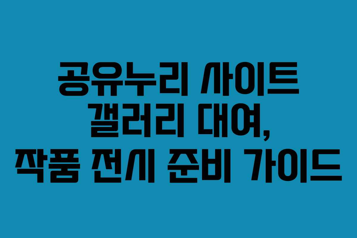 공유누리 사이트 갤러리 대여, 작품 전시 준비 가이드