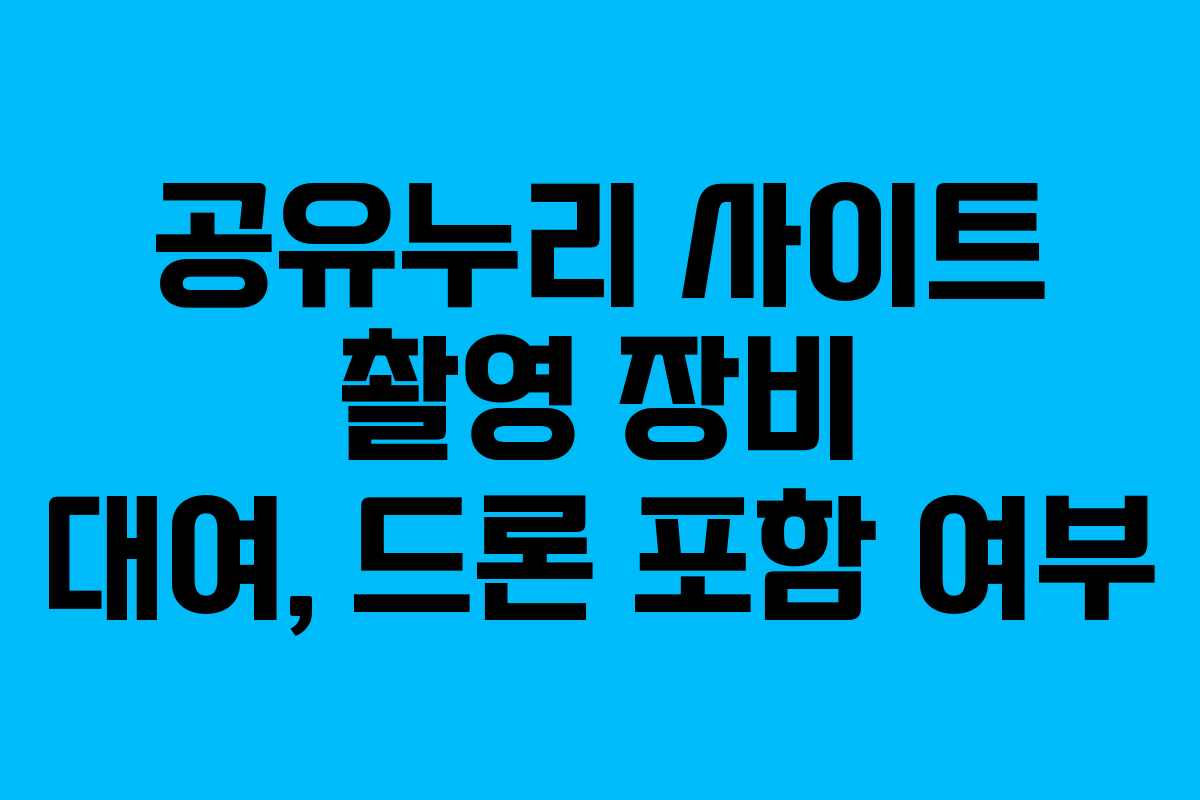 공유누리 사이트 촬영 장비 대여, 드론 포함 여부
