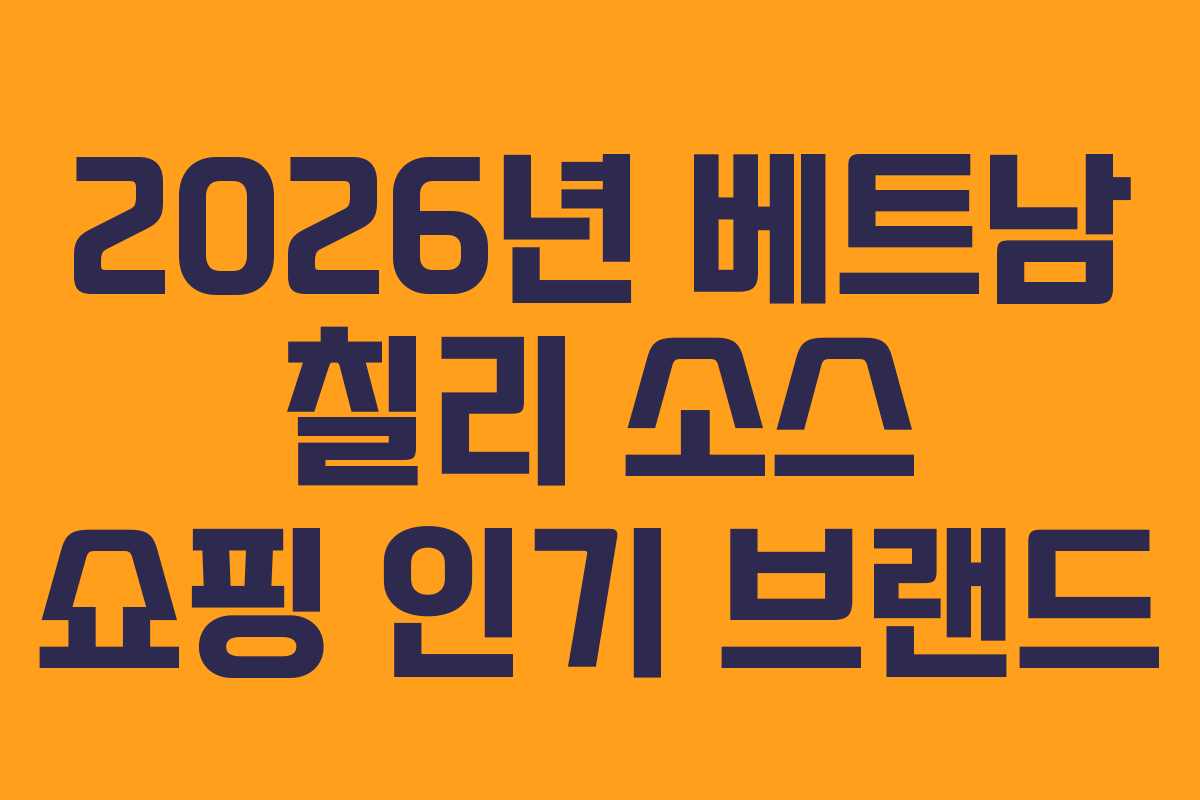 2026년 베트남 칠리 소스 쇼핑 인기 브랜드