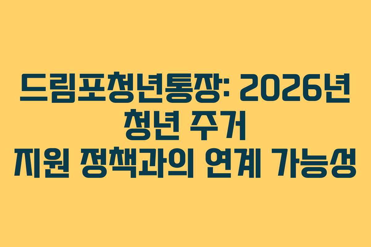 드림포청년통장: 2026년 청년 주거 지원 정책과의 연계 가능성