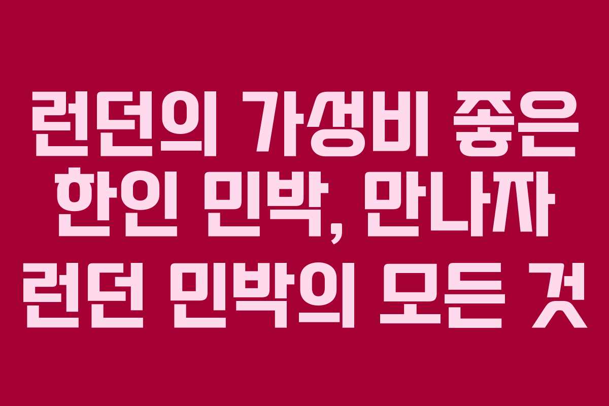 런던의 가성비 좋은 한인 민박, 만나자 런던 민박의 모든 것