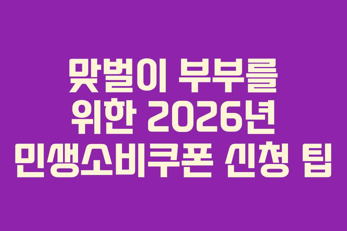 맞벌이 부부를 위한 2026년 민생소비쿠폰 신청 팁