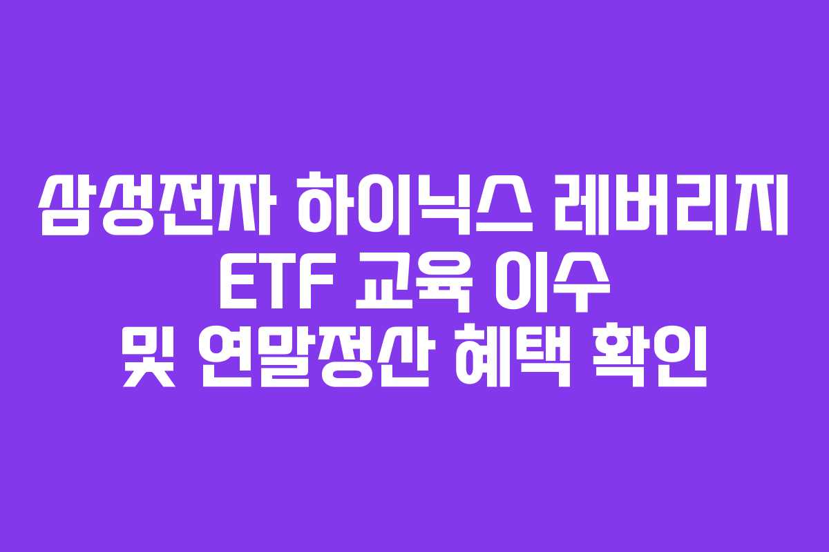 삼성전자 하이닉스 레버리지 ETF 교육 이수 및 연말정산 혜택 확인