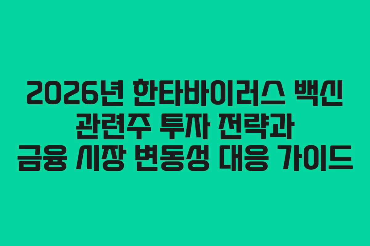 2026년 한타바이러스 백신 관련주 투자 전략과 금융 시장 변동성 대응 가이드