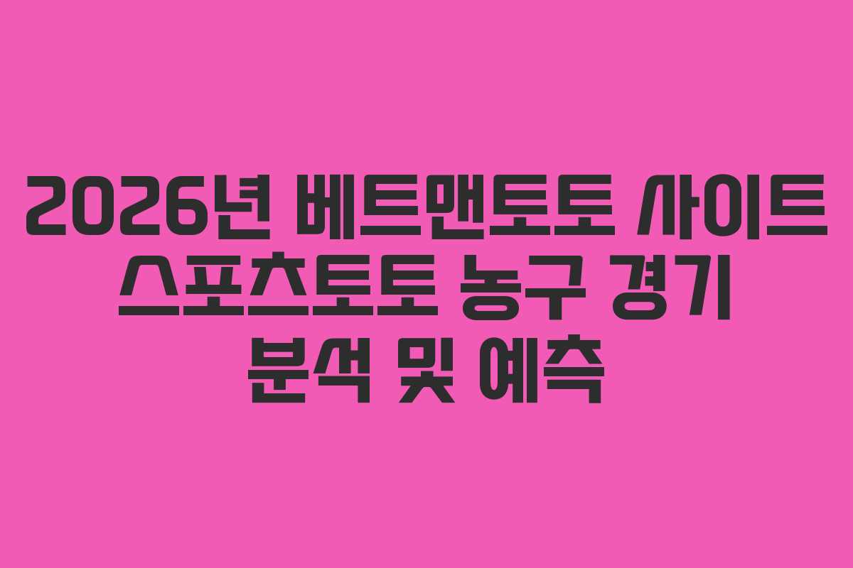 2026년 베트맨토토 사이트 스포츠토토 농구 경기 분석 및 예측