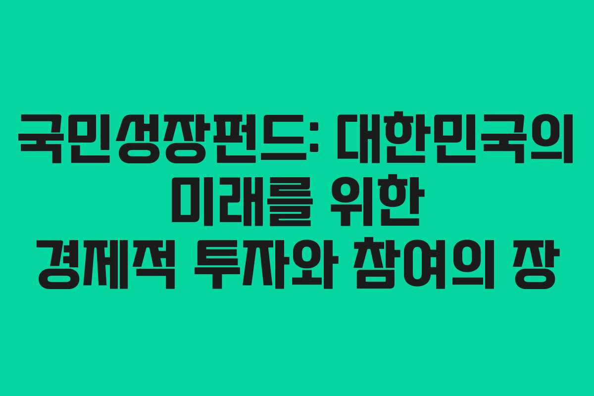 국민성장펀드: 대한민국의 미래를 위한 경제적 투자와 참여의 장
