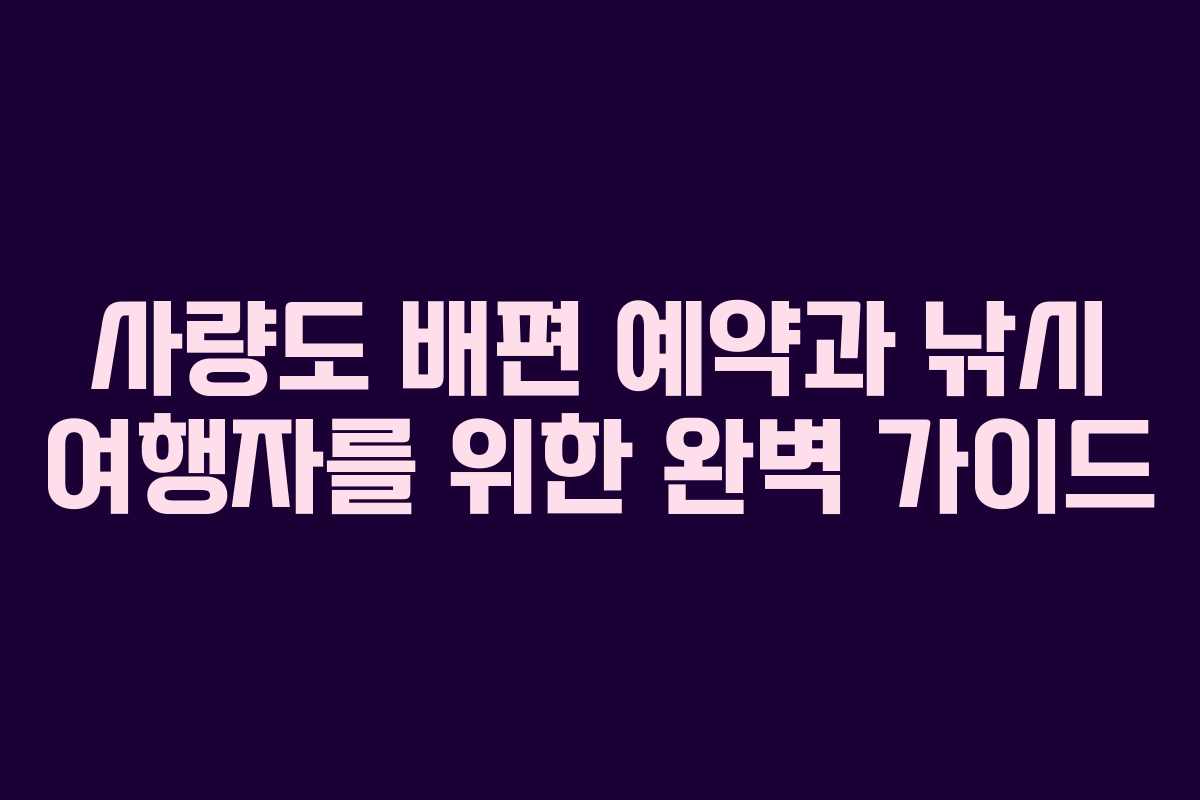 사량도 배편 예약과 낚시 여행자를 위한 완벽 가이드