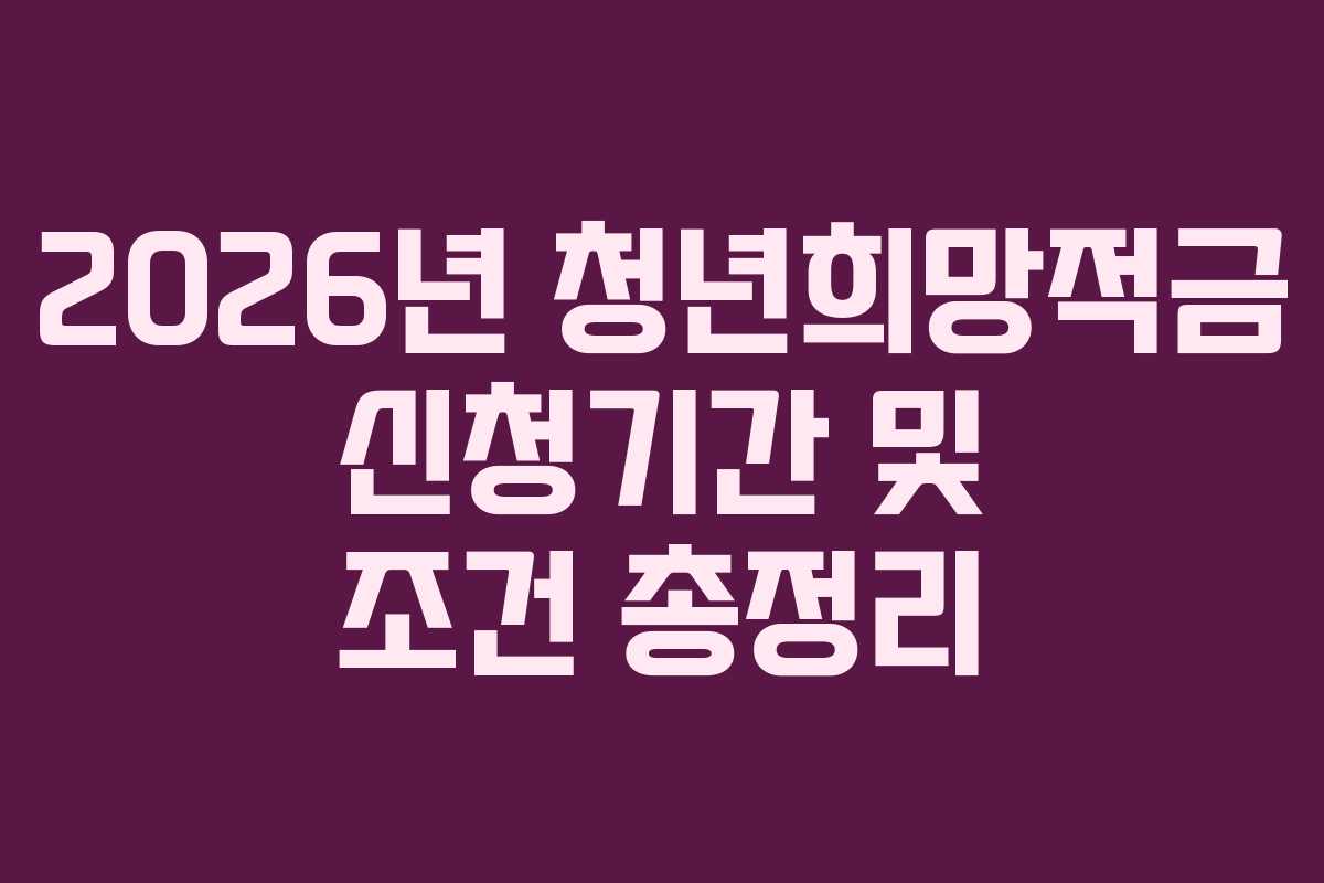 2026년 청년희망적금 신청기간 및 조건 총정리