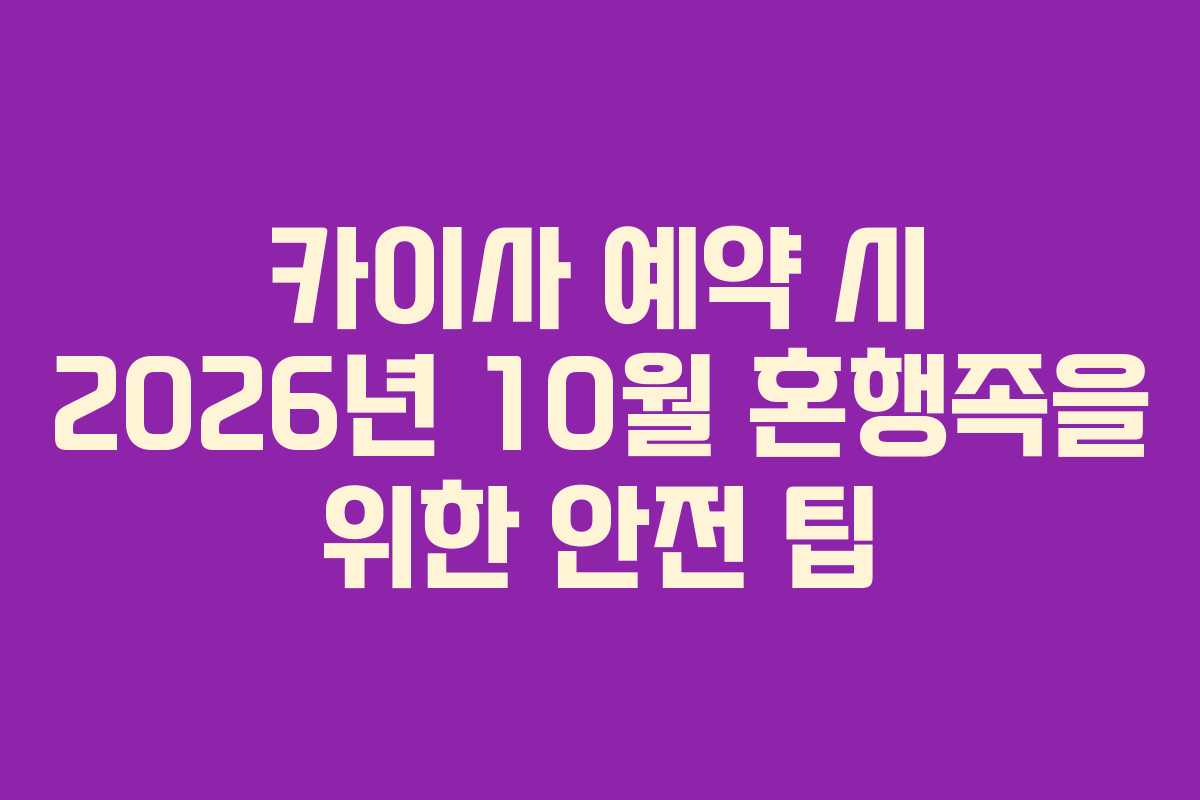 카이사 예약 시 2026년 10월 혼행족을 위한 안전 팁
