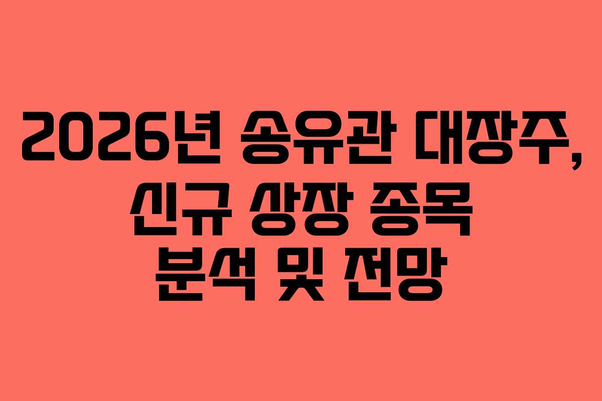2026년 송유관 대장주, 신규 상장 종목 분석 및 전망