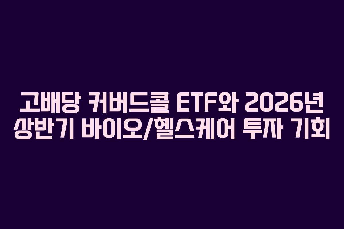 고배당 커버드콜 ETF와 2026년 상반기 바이오/헬스케어 투자 기회