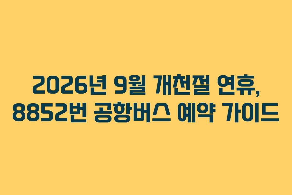 2026년 9월 개천절 연휴, 8852번 공항버스 예약 가이드