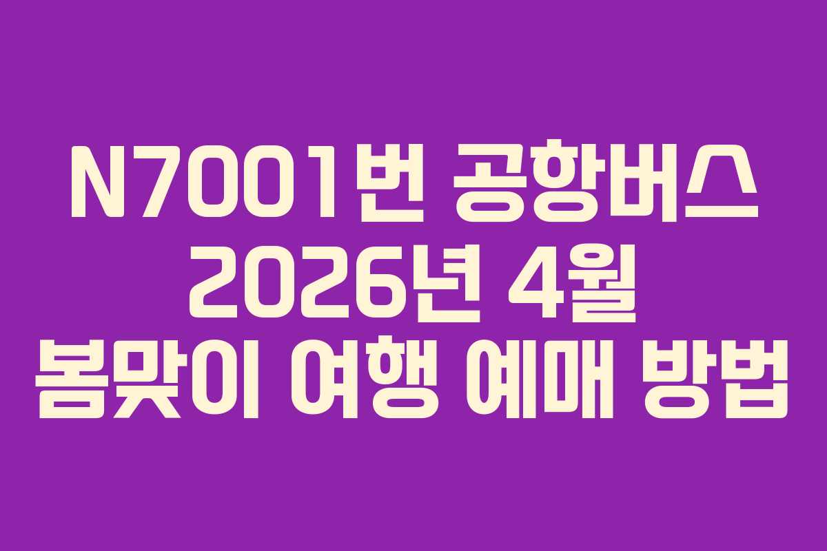 N7001번 공항버스 2026년 4월 봄맞이 여행 예매 방법