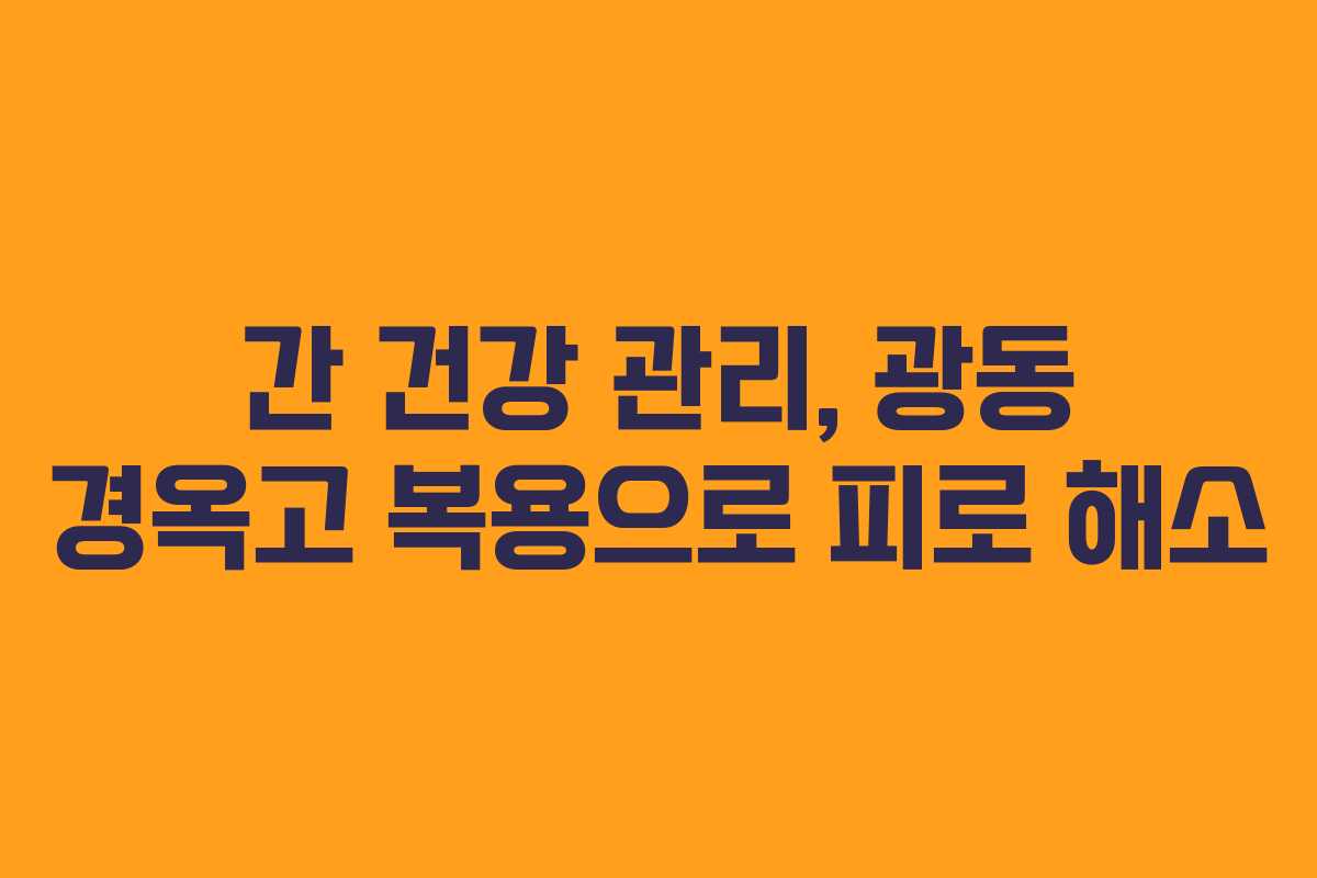 간 건강 관리, 광동 경옥고 복용으로 피로 해소